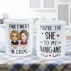 You're The "She" To My "Nanigans" - Personalized Mug You're The "She" To My "Nanigans" - Personalized Mug