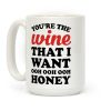 You're The Wine That I Want Coffee Mug You're The Wine That I Want Coffee Mug