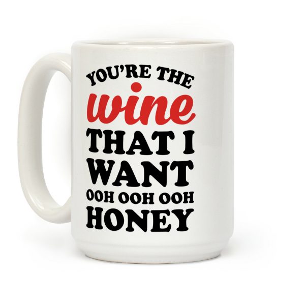 You're The Wine That I Want Coffee Mug You're The Wine That I Want Coffee Mug