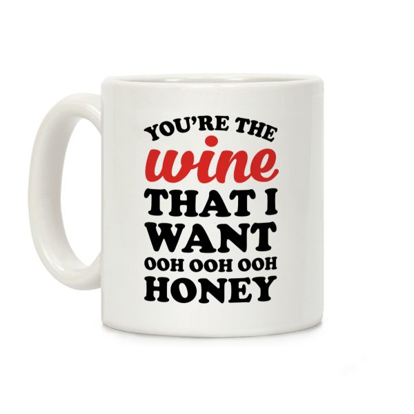 You're The Wine That I Want Coffee Mug You're The Wine That I Want Coffee Mug